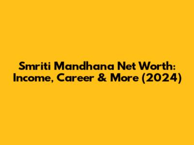 Smriti Mandhana Net Worth: Income, Career & More (2024)