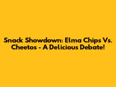 Snack Showdown: Elma Chips Vs. Cheetos - A Delicious Debate!