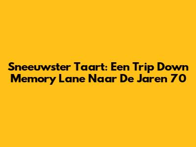 Sneeuwster Taart: Een Trip Down Memory Lane Naar De Jaren 70