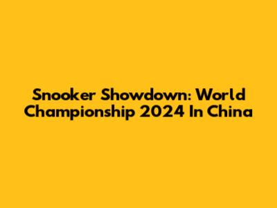 Snooker Showdown: World Championship 2024 In China