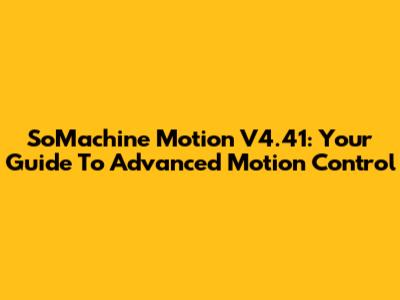 SoMachine Motion V4.41: Your Guide To Advanced Motion Control