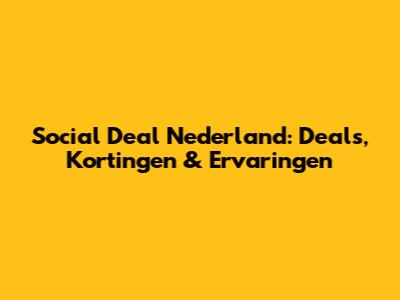 Social Deal Nederland: Deals, Kortingen & Ervaringen
