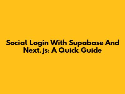 Social Login With Supabase And Next.js: A Quick Guide