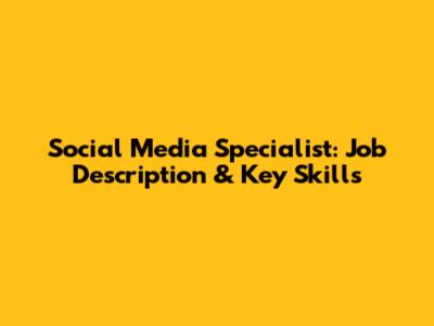 Social Media Specialist: Job Description & Key Skills