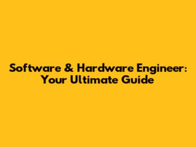 Software & Hardware Engineer: Your Ultimate Guide