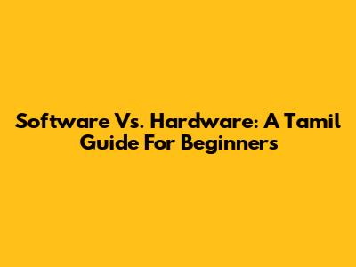 Software Vs. Hardware: A Tamil Guide For Beginners