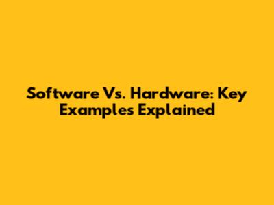 Software Vs. Hardware: Key Examples Explained