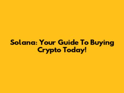 Solana: Your Guide To Buying Crypto Today!