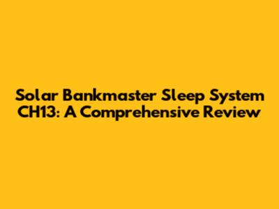 Solar Bankmaster Sleep System CH13: A Comprehensive Review