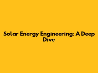 Solar Energy Engineering: A Deep Dive