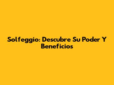 Solfeggio: Descubre Su Poder Y Beneficios