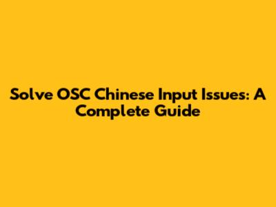 Solve OSC Chinese Input Issues: A Complete Guide