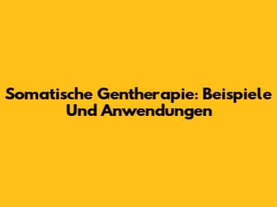 Somatische Gentherapie: Beispiele Und Anwendungen