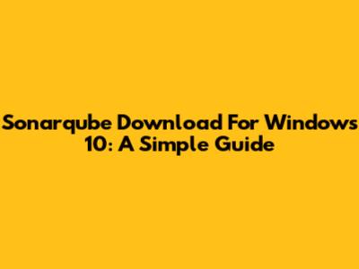 Sonarqube Download For Windows 10: A Simple Guide