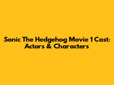 Sonic The Hedgehog Movie 1 Cast: Actors & Characters