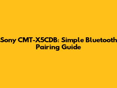 Sony CMT-X5CDB: Simple Bluetooth Pairing Guide