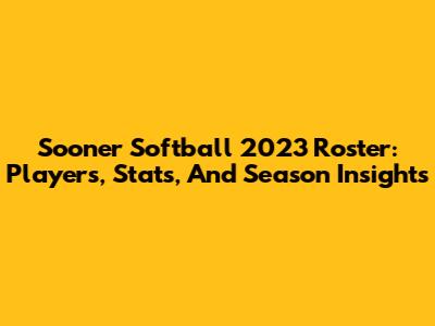 Sooner Softball 2023 Roster: Players, Stats, And Season Insights