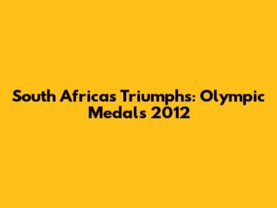 South Africa's Triumphs: Olympic Medals 2012