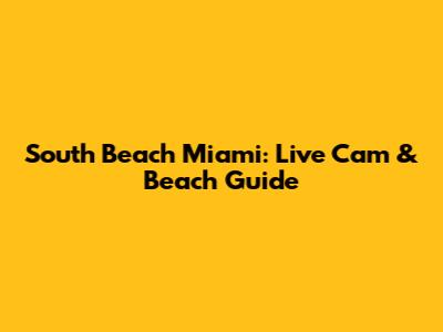 South Beach Miami: Live Cam & Beach Guide