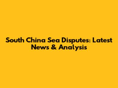 South China Sea Disputes: Latest News & Analysis