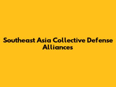 Southeast Asia Collective Defense Alliances