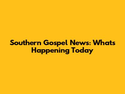 Southern Gospel News: What's Happening Today