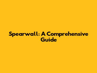 Spearwall: A Comprehensive Guide