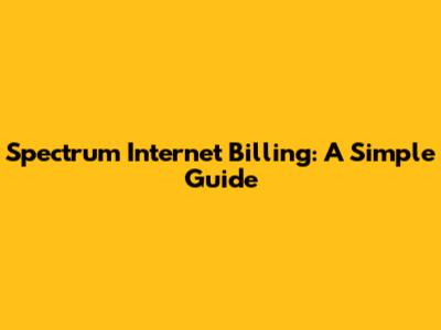Spectrum Internet Billing: A Simple Guide