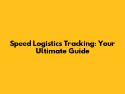 Speed Logistics Tracking: Your Ultimate Guide