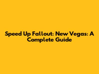 Speed Up Fallout: New Vegas: A Complete Guide