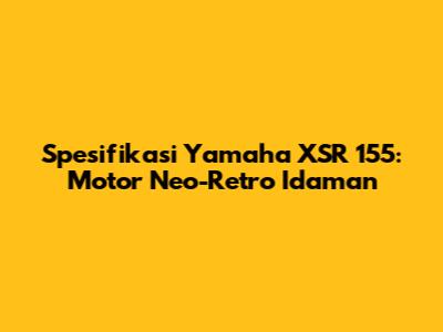 Spesifikasi Yamaha XSR 155: Motor Neo-Retro Idaman