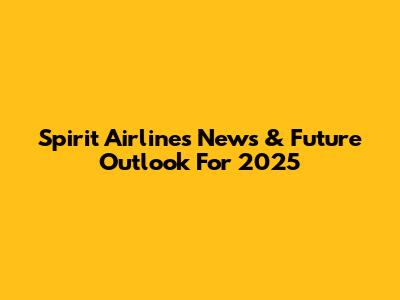 Spirit Airlines News & Future Outlook For 2025