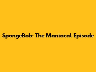 SpongeBob: The Maniacal Episode