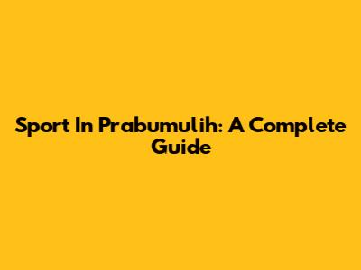 Sport In Prabumulih: A Complete Guide