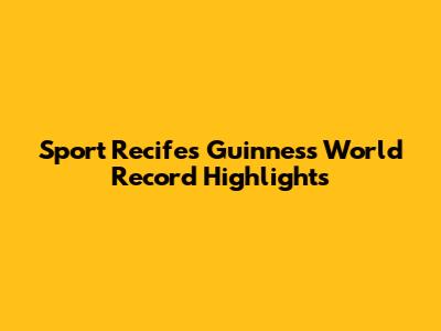 Sport Recife's Guinness World Record Highlights