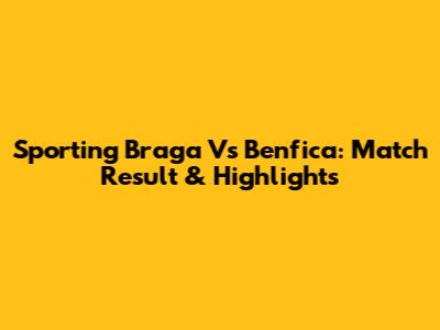 Sporting Braga Vs Benfica: Match Result & Highlights