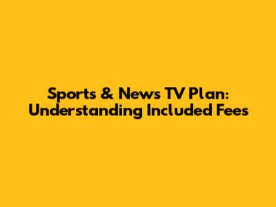Sports & News TV Plan: Understanding Included Fees