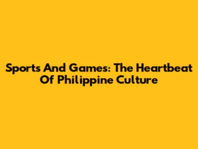 Sports And Games: The Heartbeat Of Philippine Culture