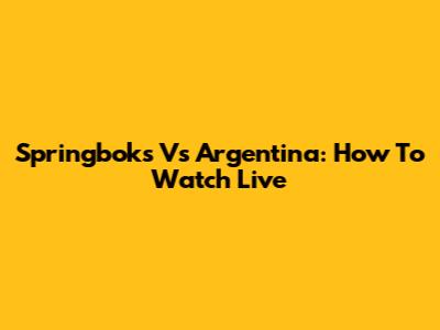 Springboks Vs Argentina: How To Watch Live