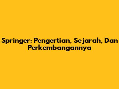 Springer: Pengertian, Sejarah, Dan Perkembangannya