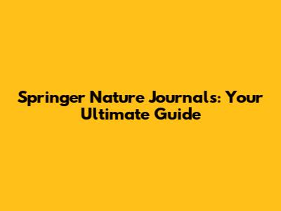 Springer Nature Journals: Your Ultimate Guide