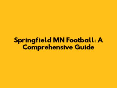 Springfield MN Football: A Comprehensive Guide