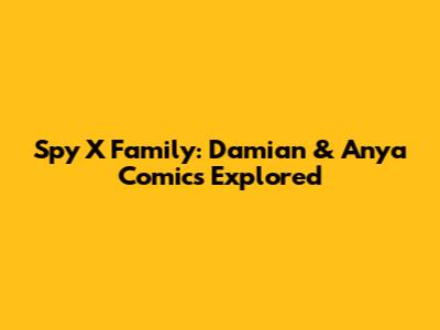 Spy X Family: Damian & Anya Comics Explored