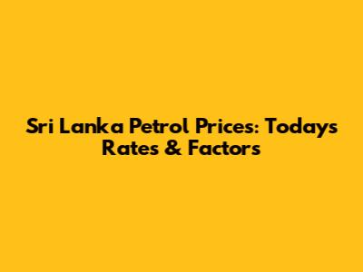 Sri Lanka Petrol Prices: Today's Rates & Factors
