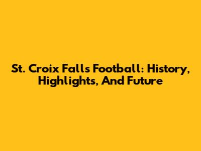St. Croix Falls Football: History, Highlights, And Future