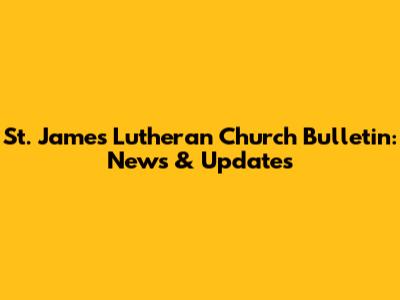 St. James Lutheran Church Bulletin: News & Updates