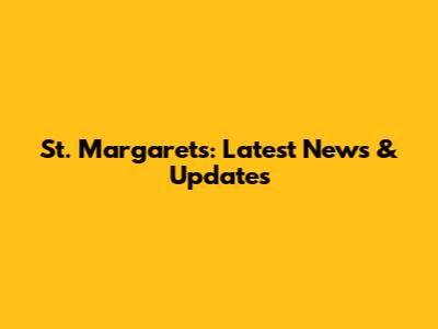 St. Margarets: Latest News & Updates