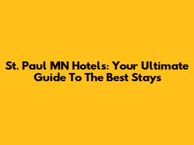 St. Paul MN Hotels: Your Ultimate Guide To The Best Stays