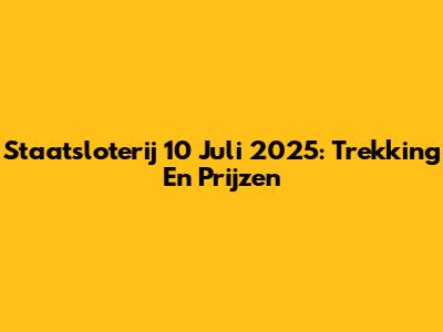 Staatsloterij 10 Juli 2025: Trekking En Prijzen