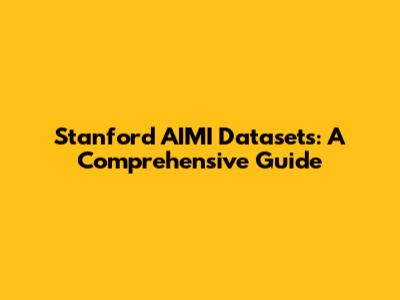 Stanford AIMI Datasets: A Comprehensive Guide